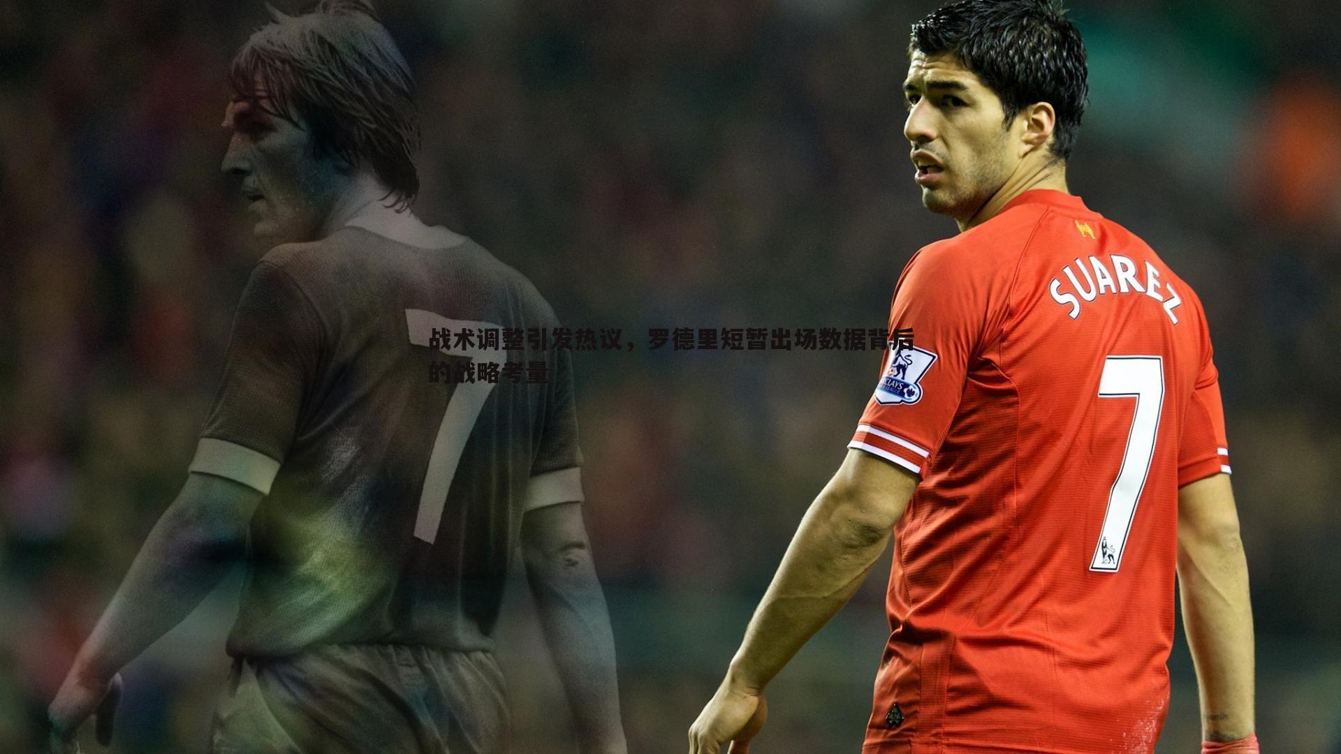 战术调整引发热议，罗德里短暂出场数据背后的战略考量