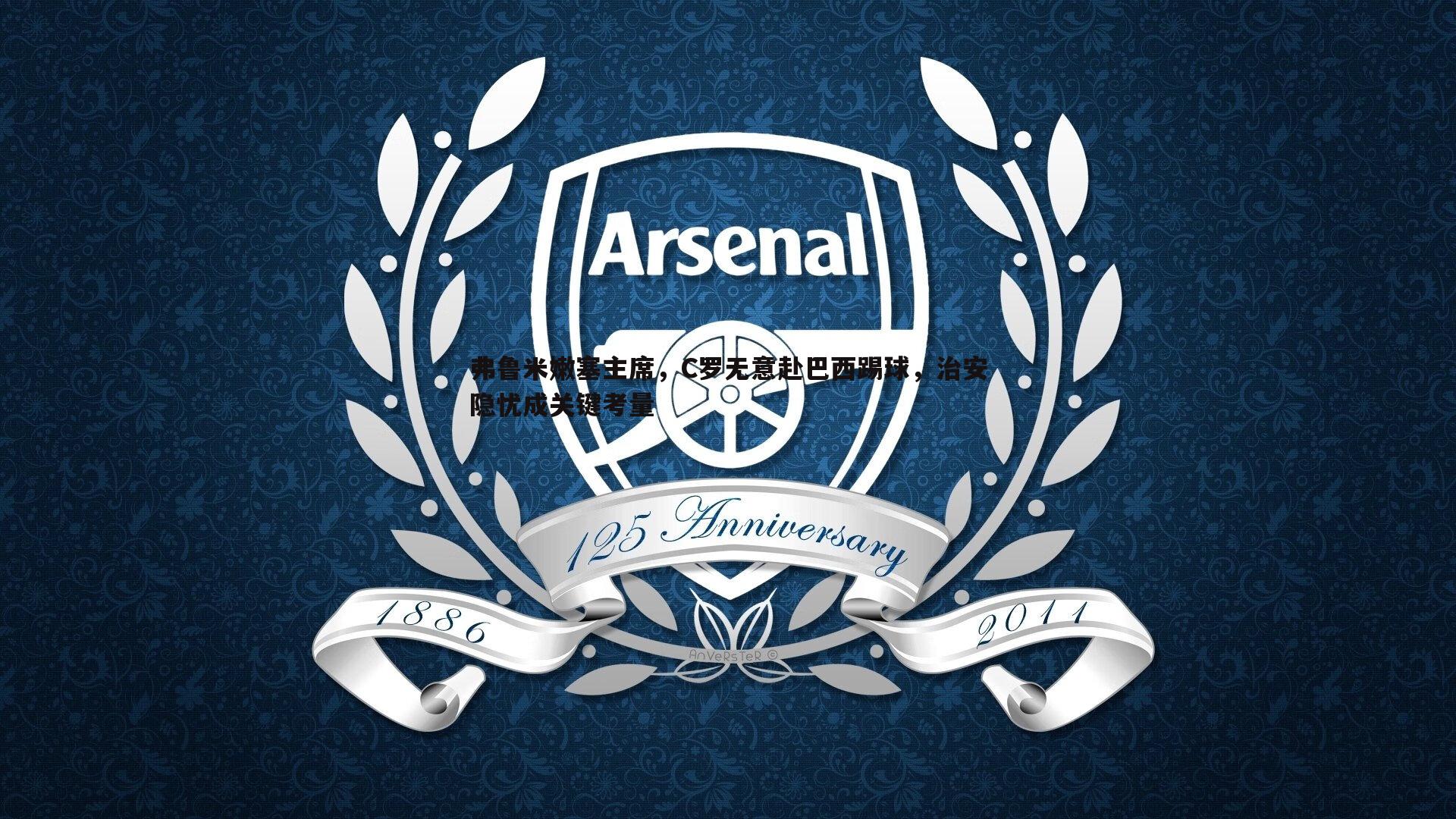 弗鲁米嫩塞主席,C罗无意赴巴西踢球,治安隐忧成关键考量