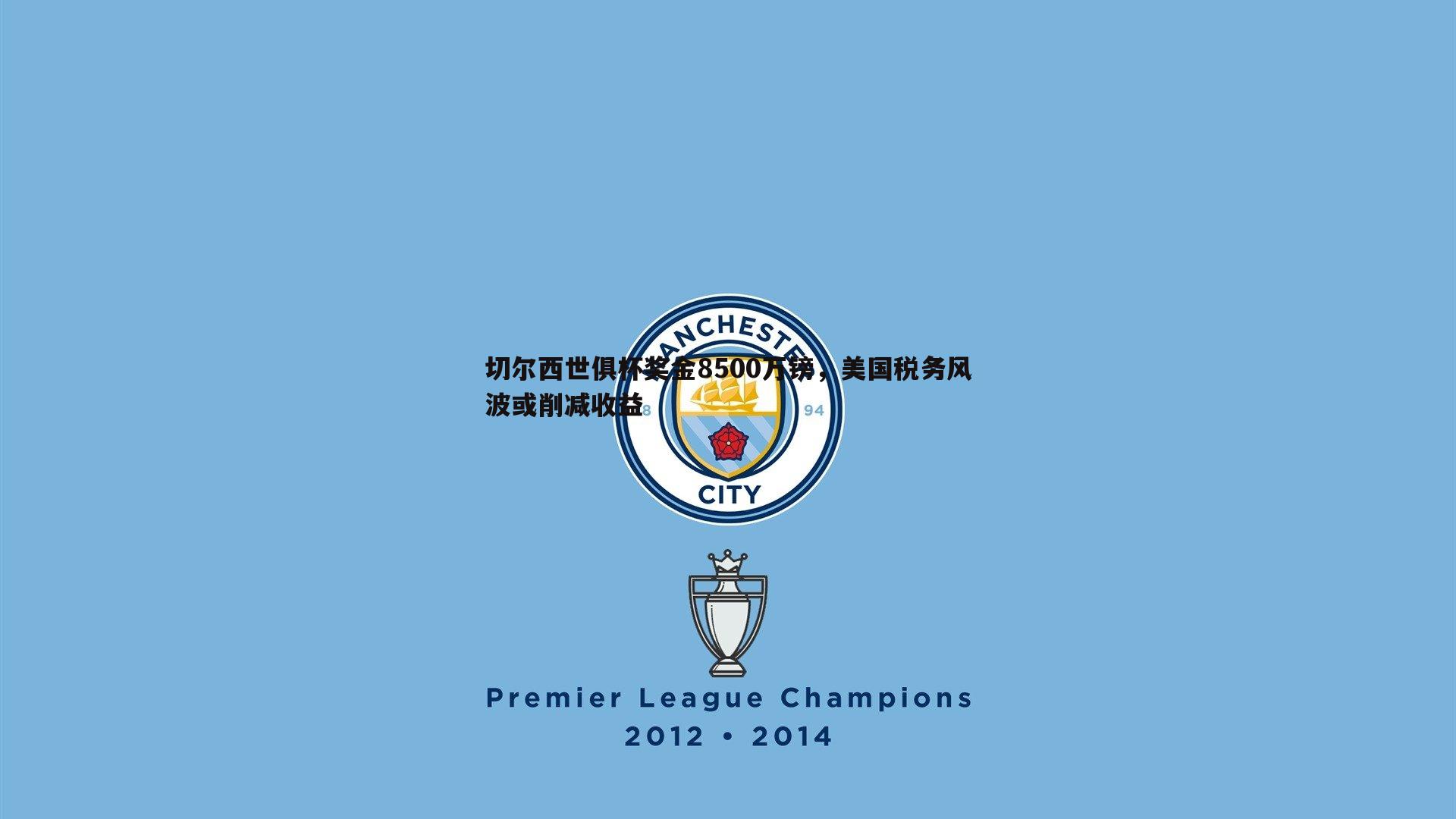 切尔西世俱杯奖金8500万镑，美国税务风波或削减收益