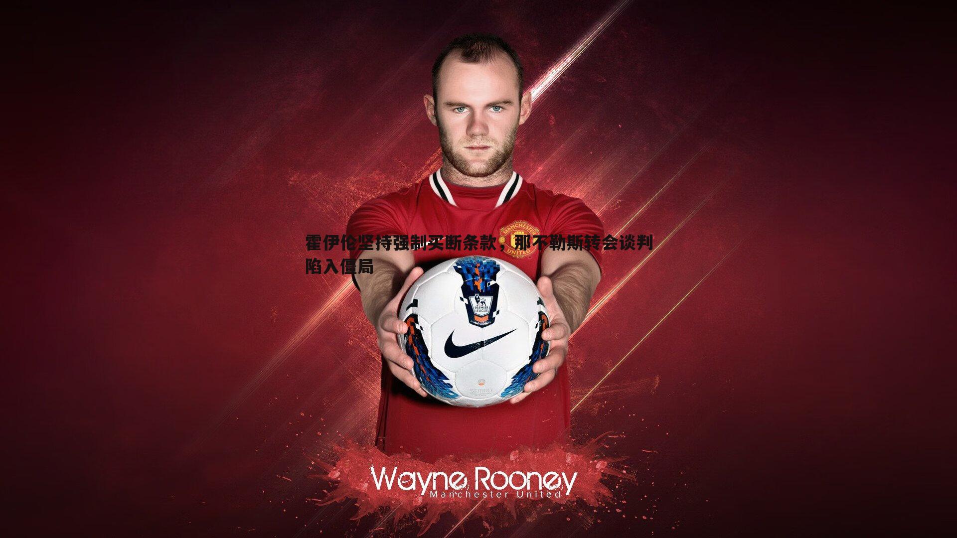 霍伊伦坚持强制买断条款,那不勒斯转会谈判陷入僵局